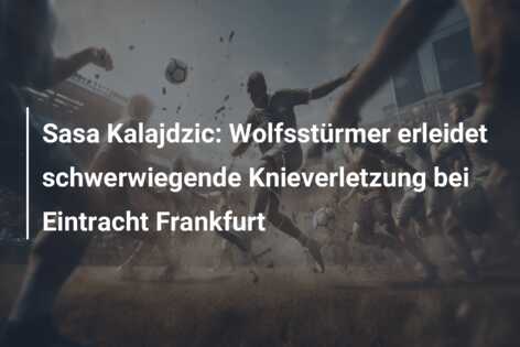 Sasa Kalajdzic: Wolfsstürmer erleidet schwerwiegende Knieverletzung bei Eintracht Frankfurt