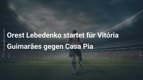 Orest Lebedenko startet für Vitória Guimarães gegen Casa Pia