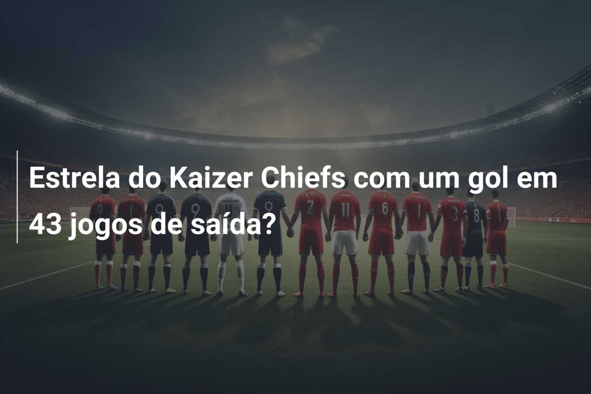 Estrela do Kaizer Chiefs com um gol em 43 jogos de saída?