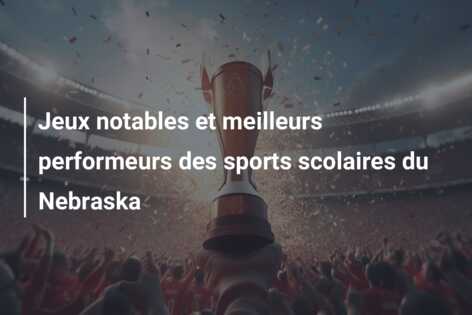Jeux notables et meilleurs performeurs des sports scolaires du Nebraska