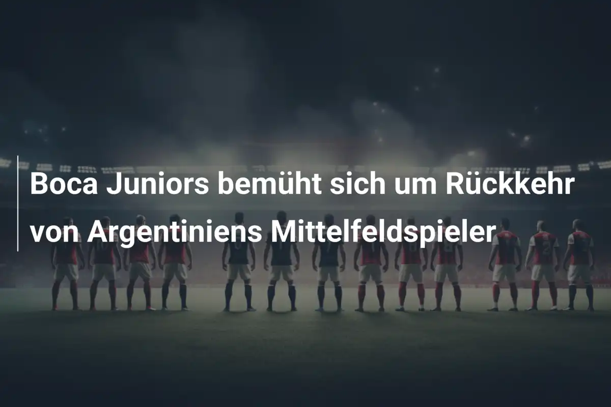 Boca Juniors bemüht sich um Rückkehr von Argentiniens Mittelfeldspieler
