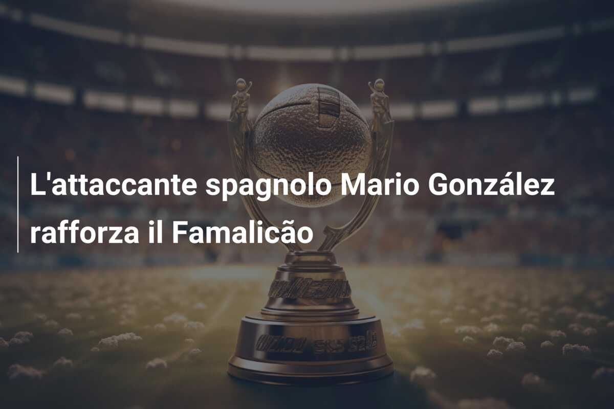 L’attaccante spagnolo Mario González rafforza il Famalicão