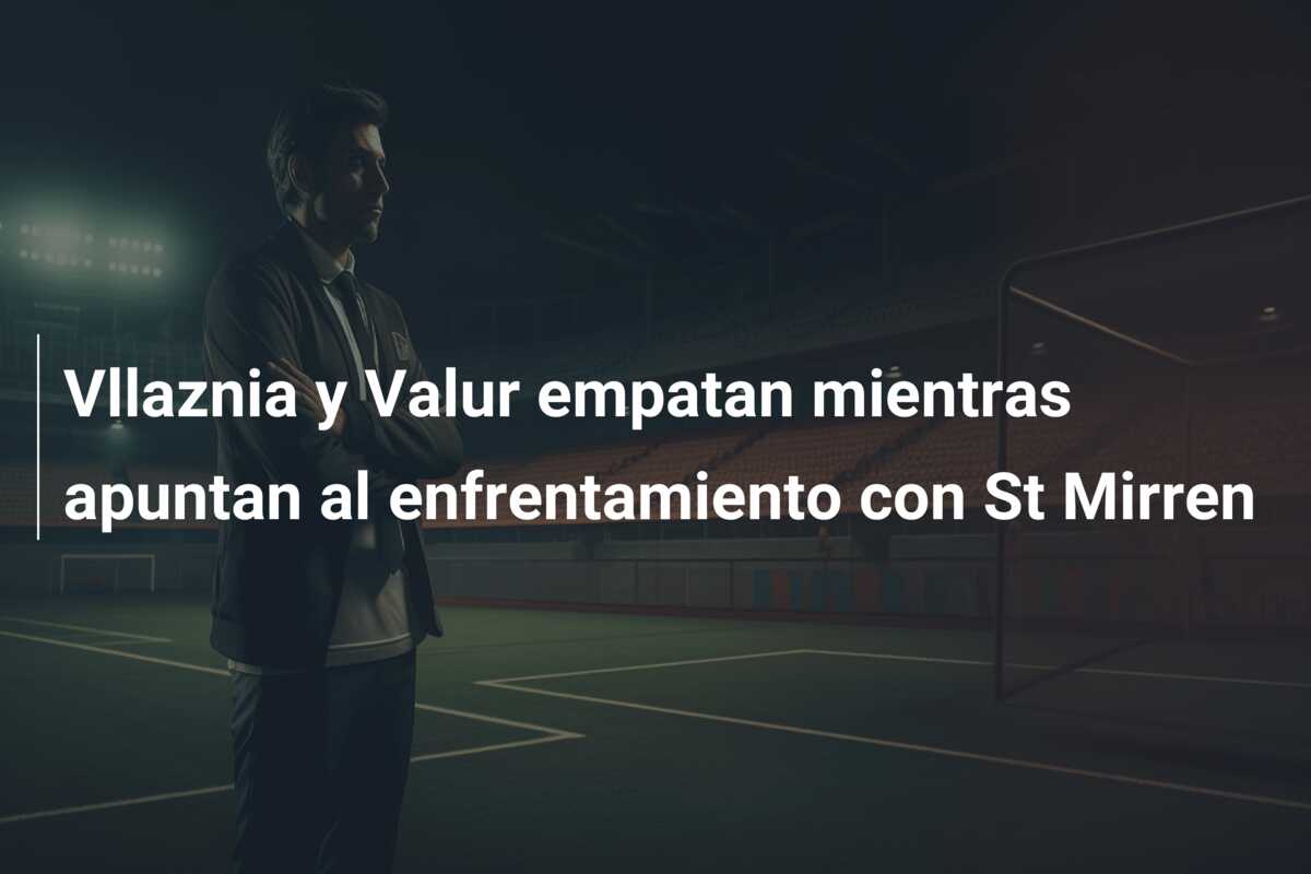 Vllaznia y Valur empatan mientras apuntan al enfrentamiento con St Mirren