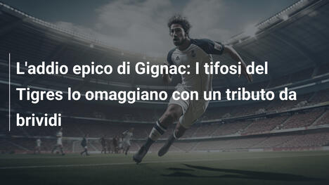 L'addio epico di Gignac: I tifosi del Tigres lo omaggiano con un tributo da brividi