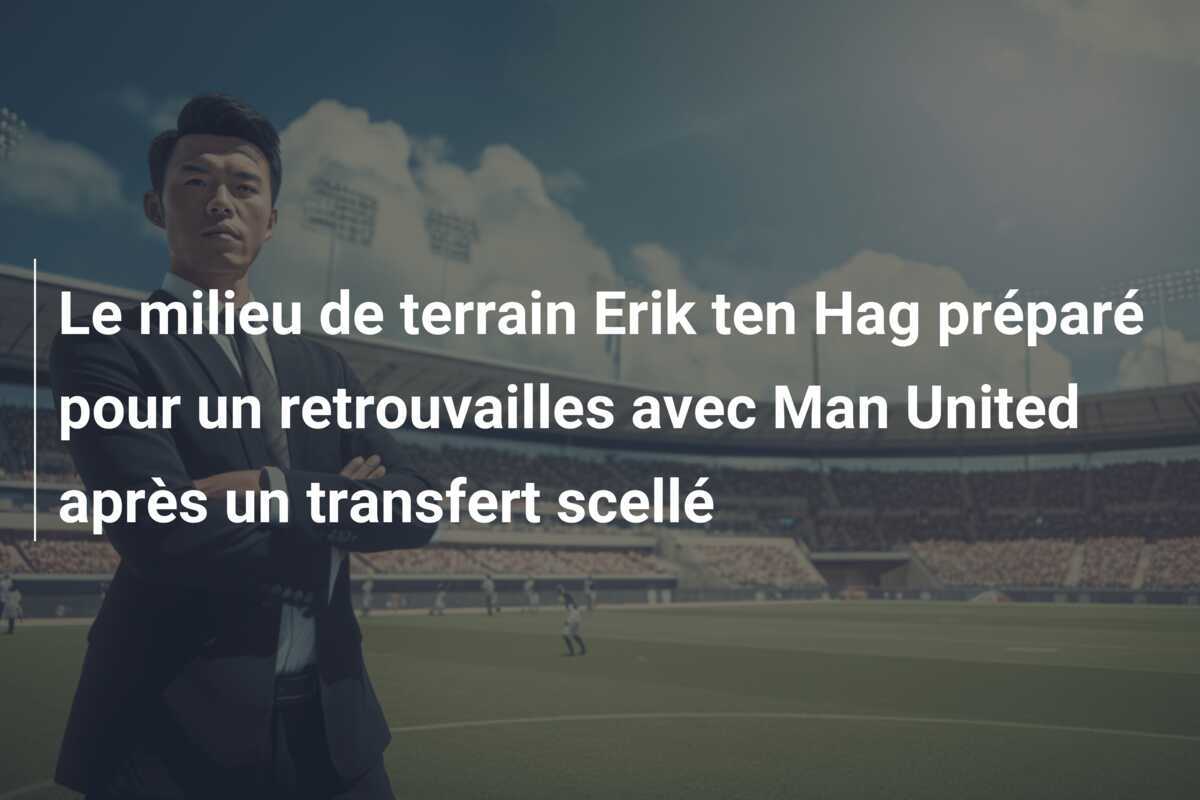 Le milieu de terrain Erik ten Hag préparé pour un retrouvailles avec Man United après un transfert scellé