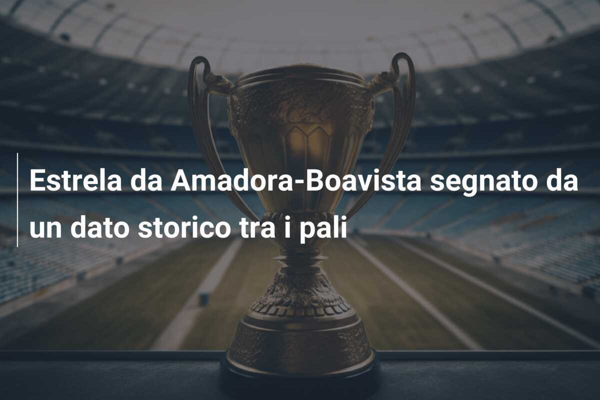 Estrela da Amadora-Boavista segnato da un dato storico tra i pali