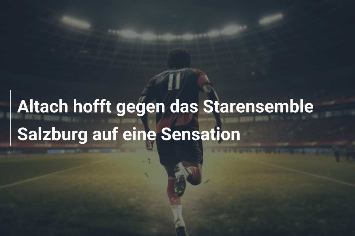 Altach hofft gegen das Starensemble Salzburg auf eine Sensation