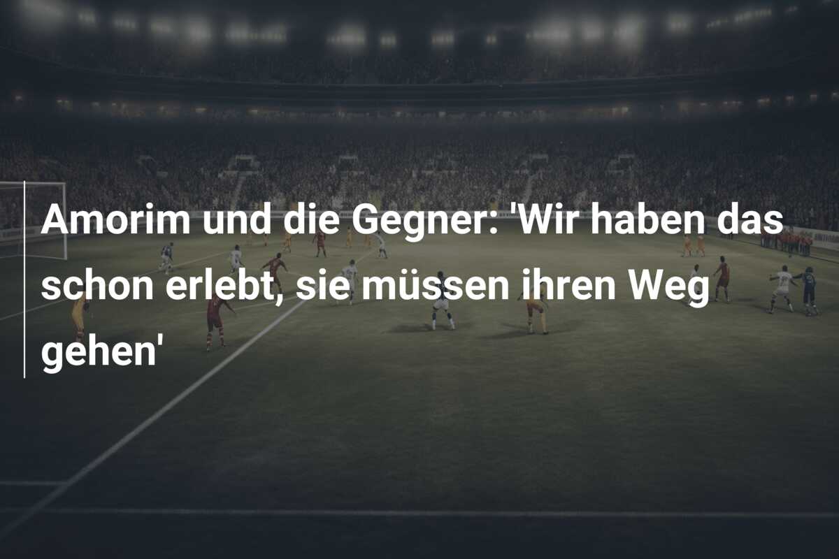 Amorim und die Gegner: ‘Wir haben das schon erlebt, sie müssen ihren Weg gehen’
