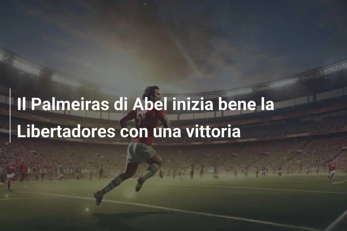 Il Palmeiras di Abel inizia bene la Libertadores con una vittoria