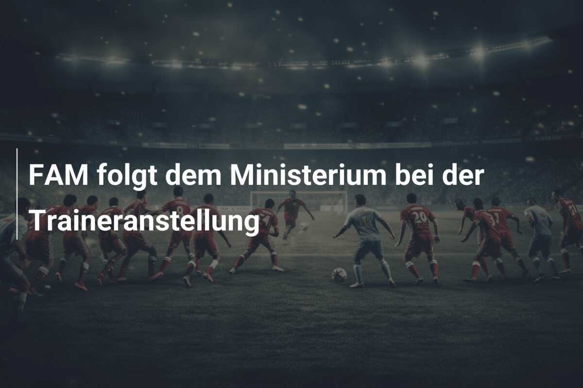 FAM folgt dem Ministerium bei der Traineranstellung