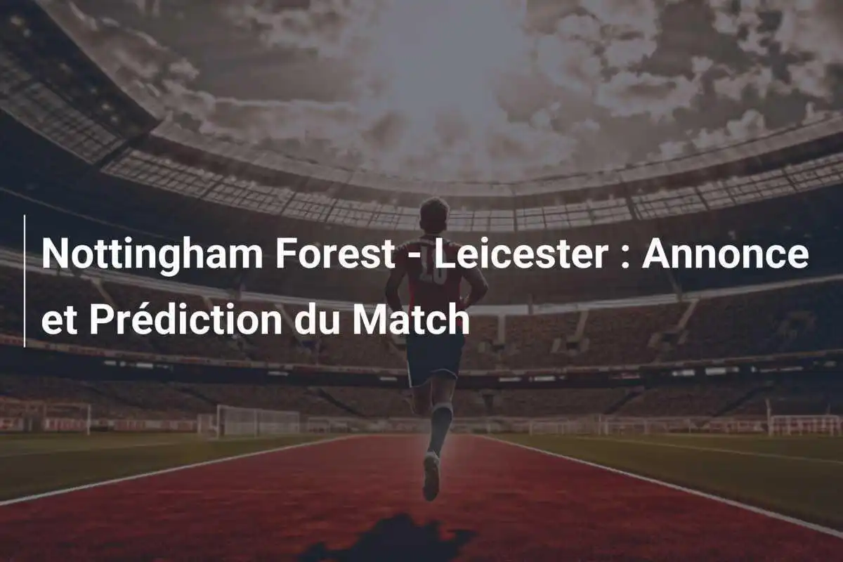 Nottingham Forest - Leicester : Annonce et Prédiction du Match