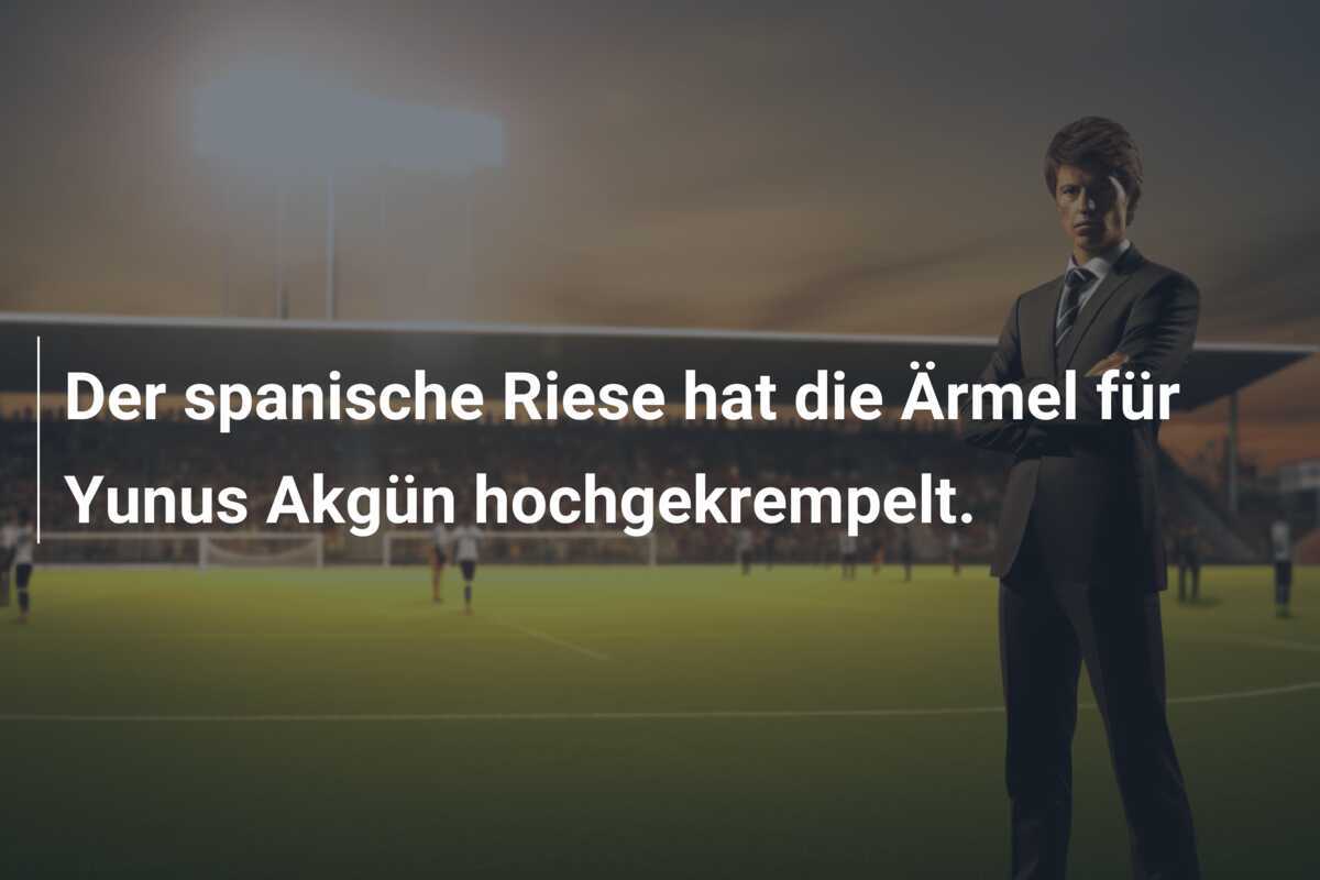Der spanische Riese hat die Ärmel für Yunus Akgün hochgekrempelt.