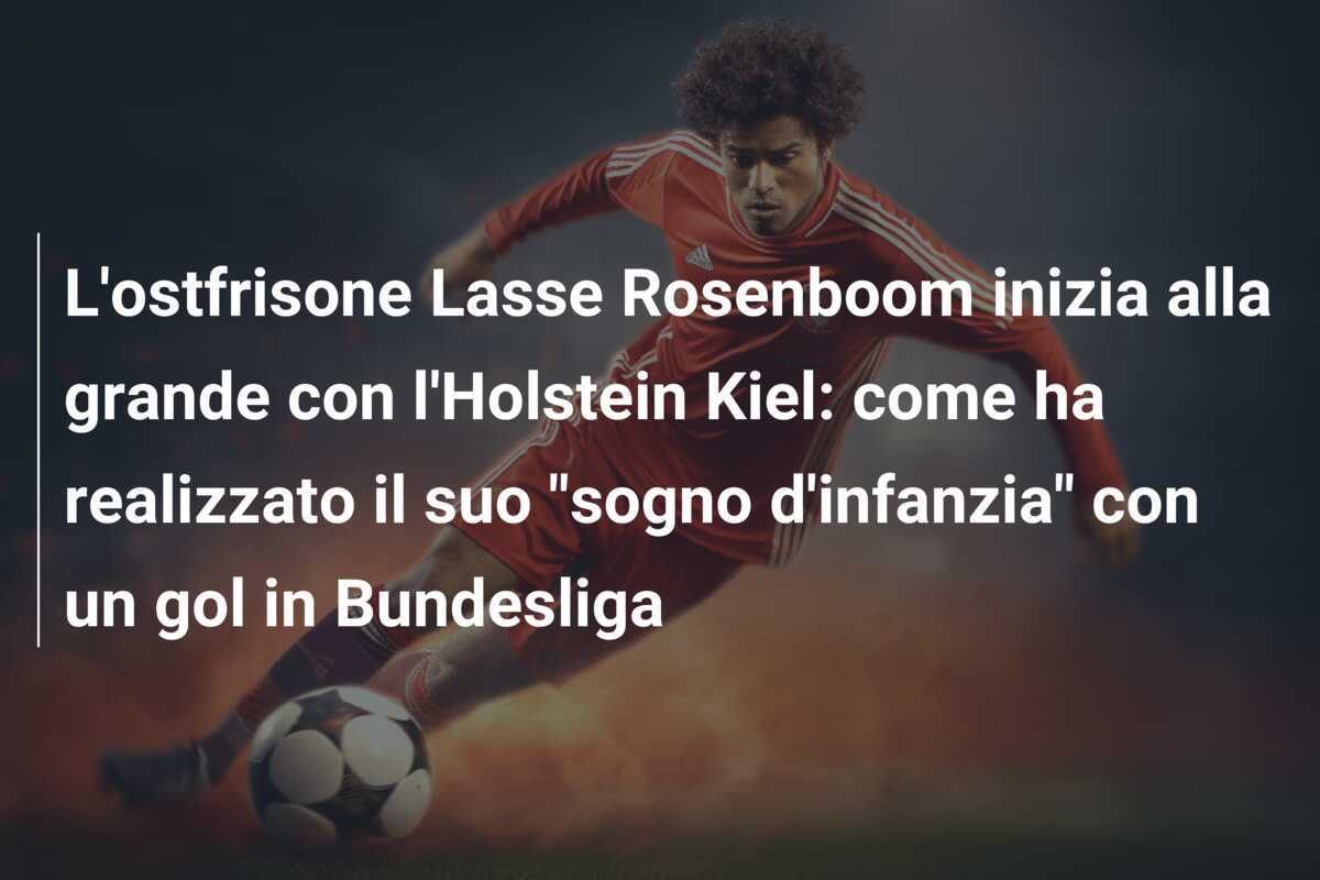 L'ostfrisone Lasse Rosenboom inizia alla grande con l'Holstein Kiel: come ha realizzato il suo "sogno d'infanzia" con un gol in Bundesliga