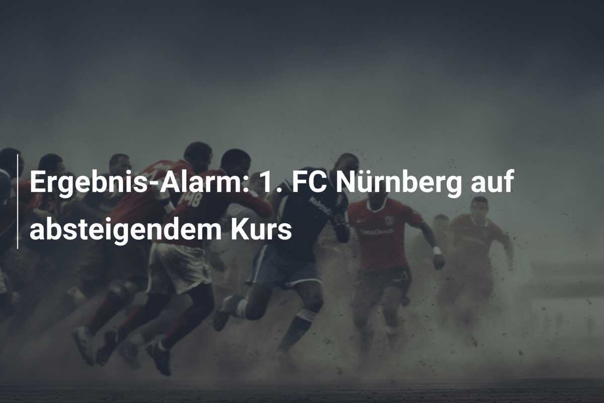 Ergebnis-Alarm: 1. FC Nürnberg auf absteigendem Kurs