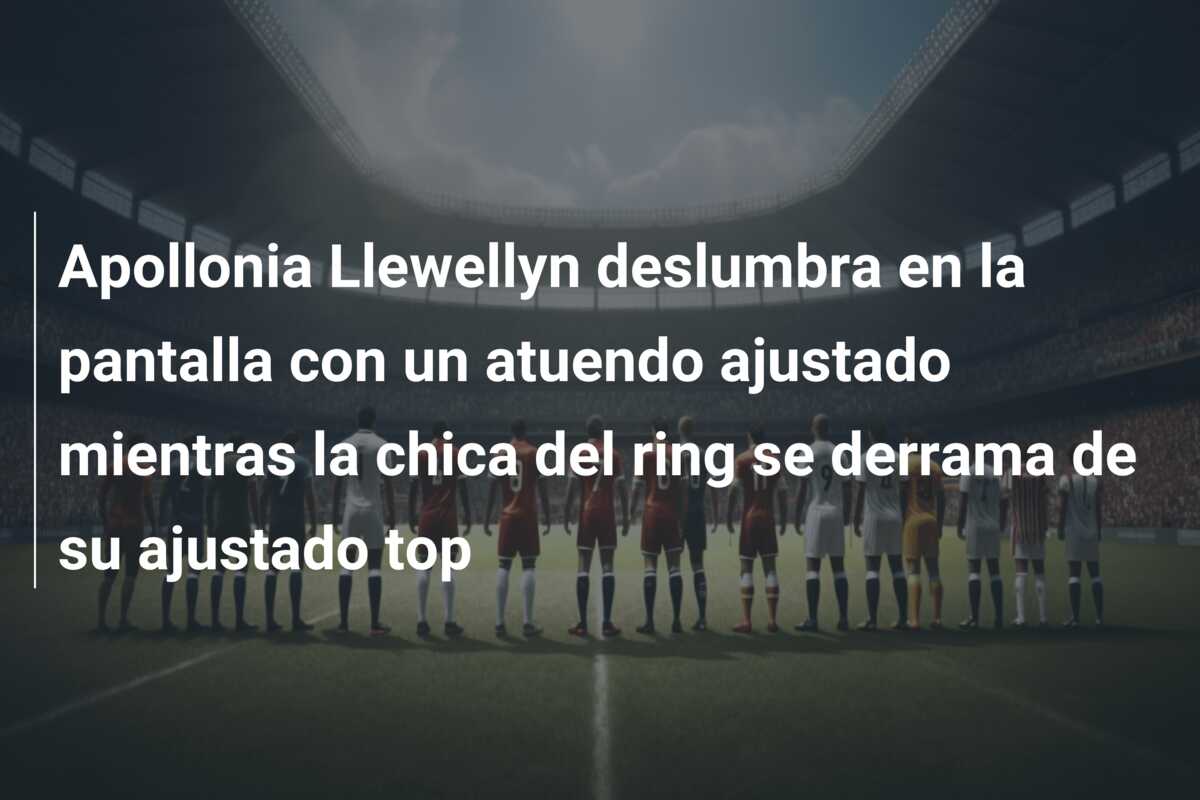 Apollonia Llewellyn deslumbra en la pantalla con un atuendo ajustado mientras la chica del ring se derrama de su ajustado top