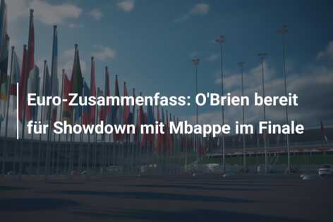 Euro-Zusammenfass: O’Brien bereit für Showdown mit Mbappe im Finale
