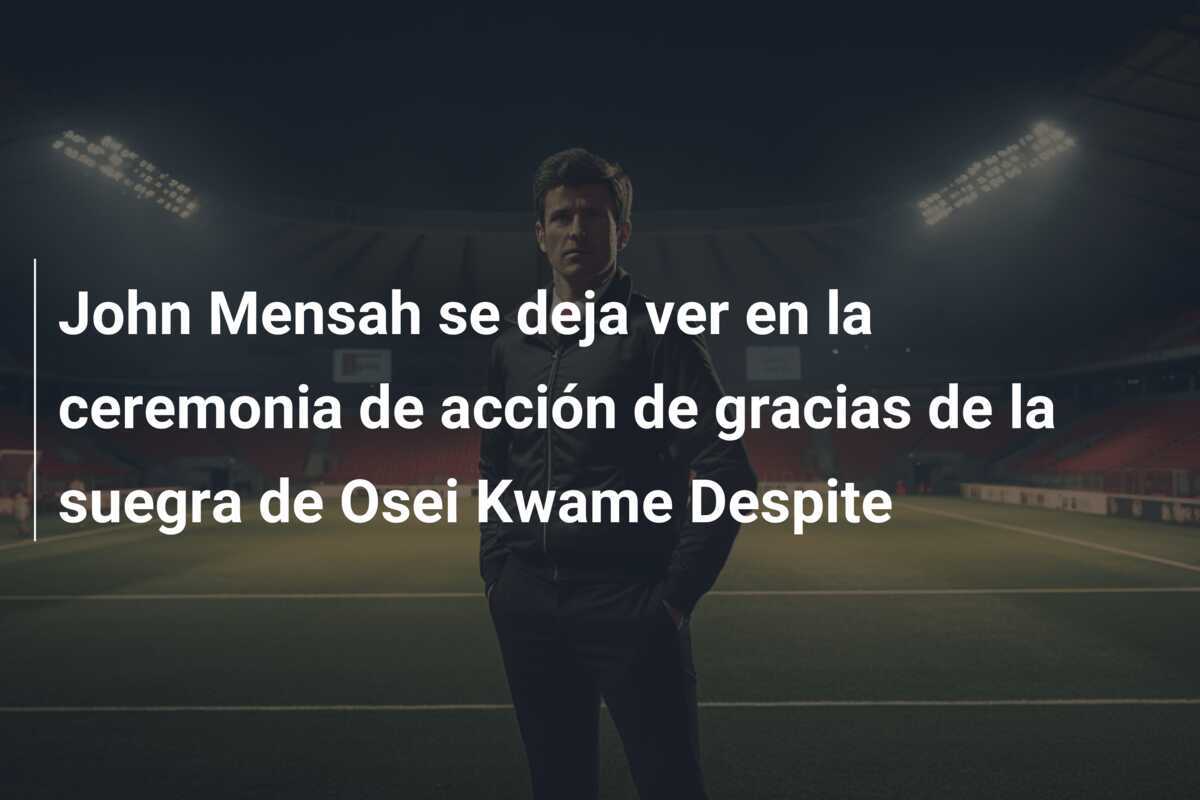John Mensah se deja ver en la ceremonia de acción de gracias de la suegra de Osei Kwame Despite