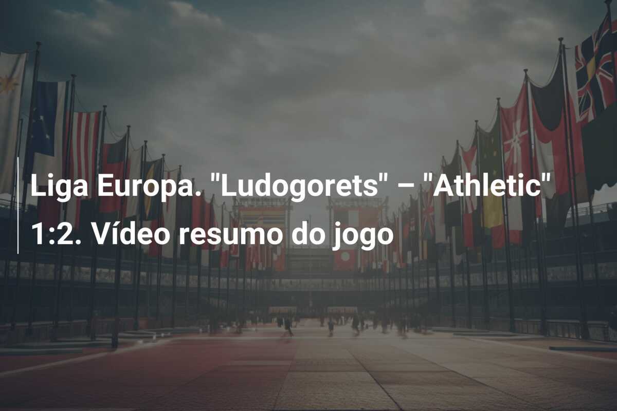 Liga Europa. "Ludogorets" – "Athletic" 1:2. Vídeo resumo do jogo