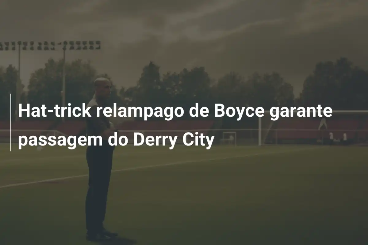 Hat-trick relampago de Boyce garante passagem do Derry City
