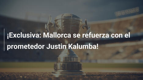 ¡Exclusiva: Mallorca se refuerza con el prometedor Justin Kalumba!