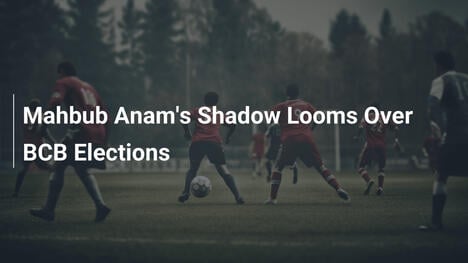 L'ombra di Mahbub Anam sulle elezioni BCB