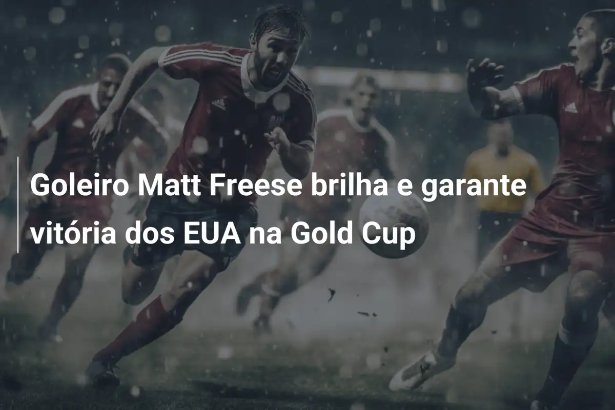 Goleiro Matt Freese brilha e garante vitória dos EUA na Gold Cup