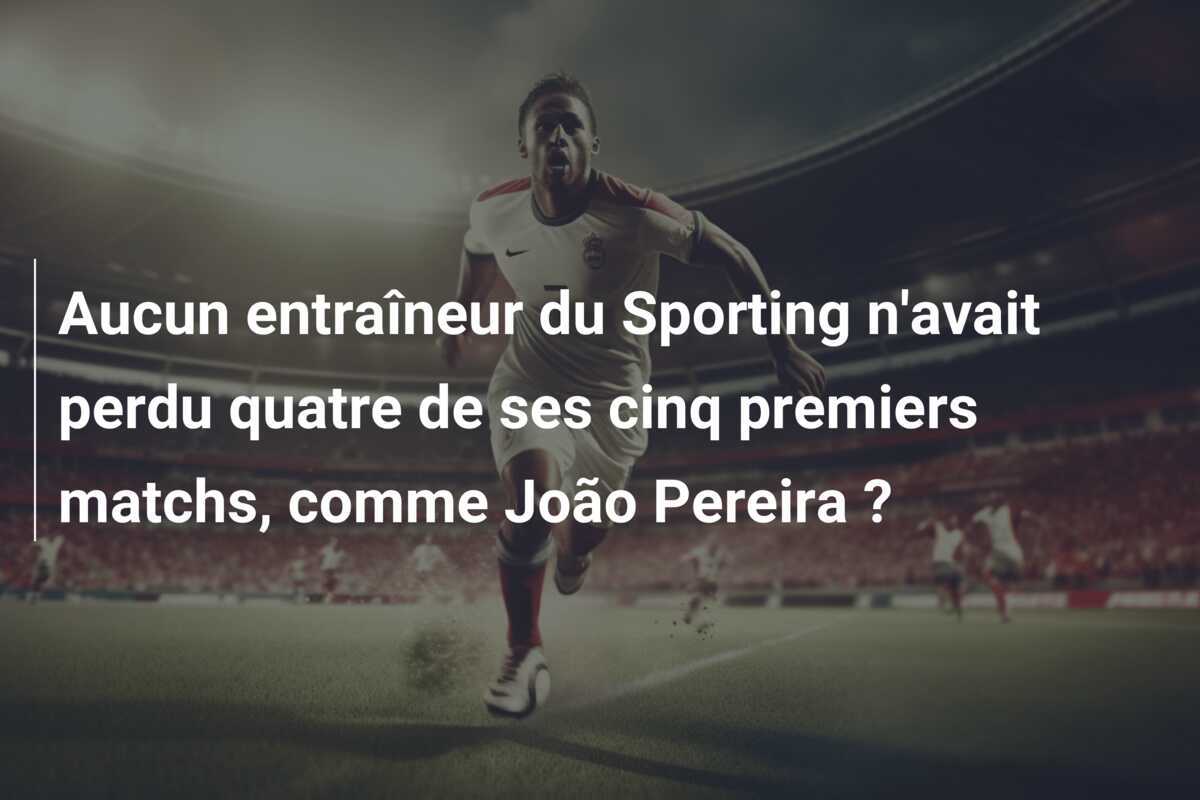 Aucun entraîneur du Sporting n'avait perdu quatre de ses cinq premiers matchs, comme João Pereira ?