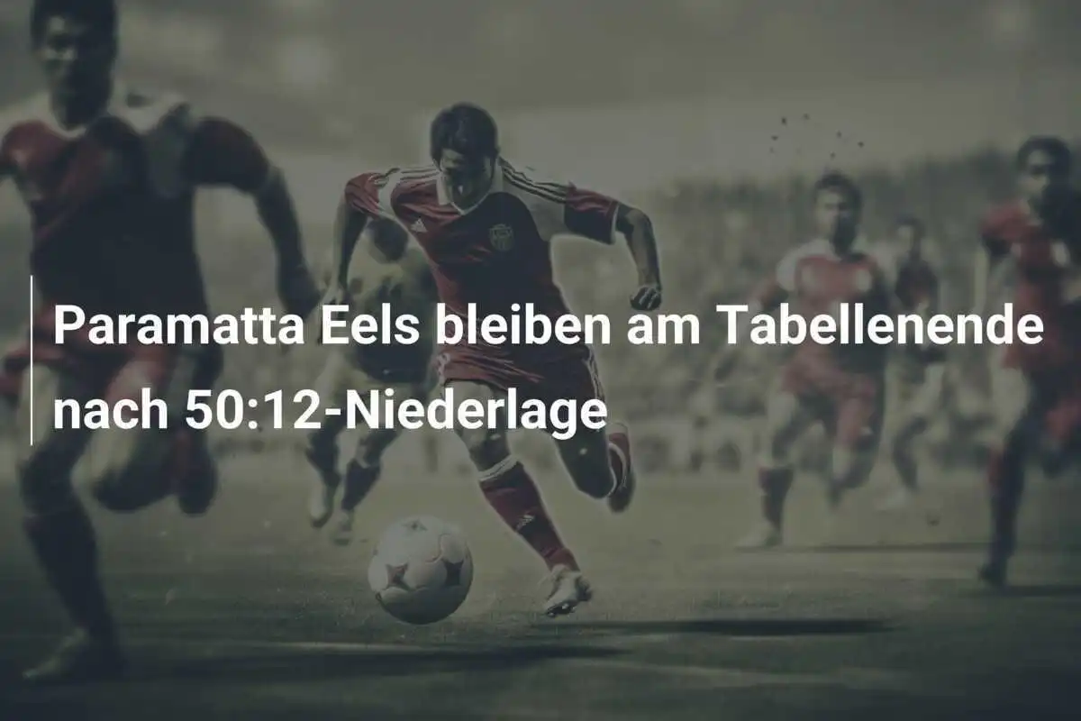 Paramatta Eels bleiben am Tabellenende nach 50:12-Niederlage