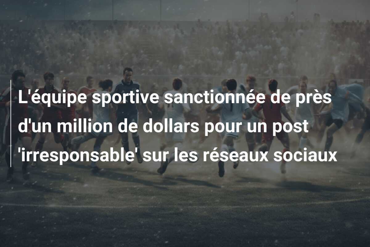 L'équipe sportive sanctionnée de près d'un million de dollars pour un post 'irresponsable' sur les réseaux sociaux