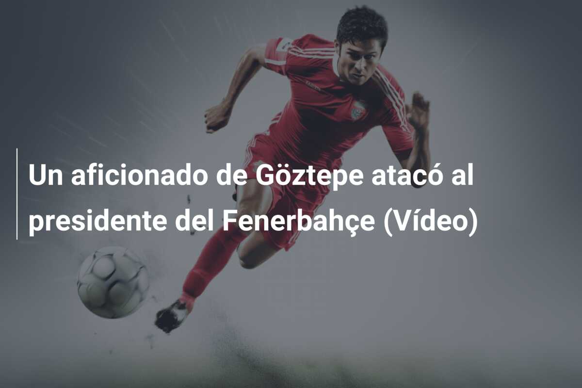 Un aficionado de Göztepe atacó al presidente del Fenerbahçe (Vídeo)