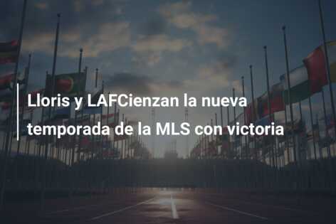 Lloris y LAFCienzan la nueva temporada de la MLS con victoria
