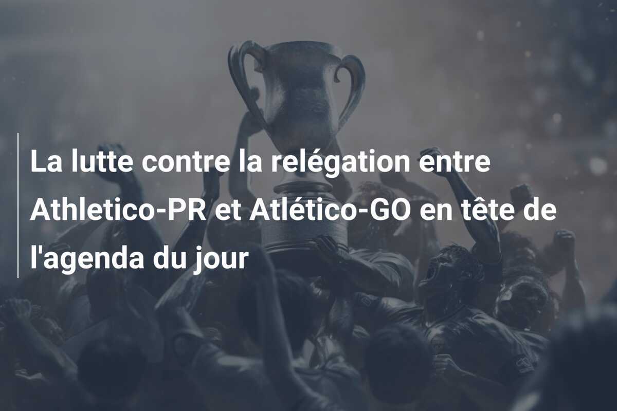 La lutte contre la relégation entre Athletico-PR et Atlético-GO en tête de l'agenda du jour