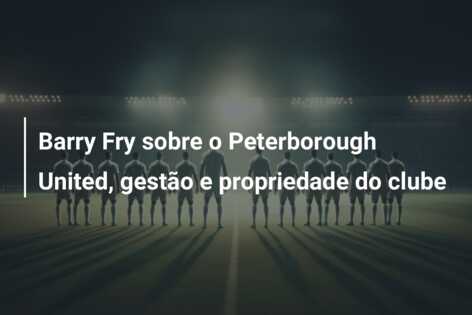 Barry Fry sobre o Peterborough United, gestão e propriedade do clube