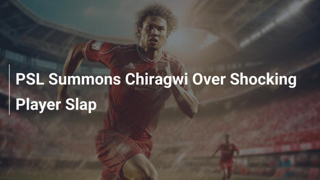 PSL Convoca Chiragwi per Schiaffo Shock al Giocatore