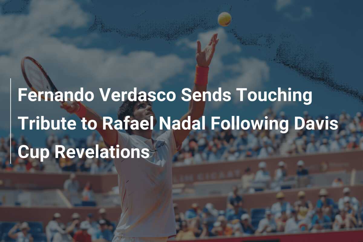 Fernando Verdasco zollt Rafael Nadal nach Davis-Cup-Offenbarungen bewegende Hommage