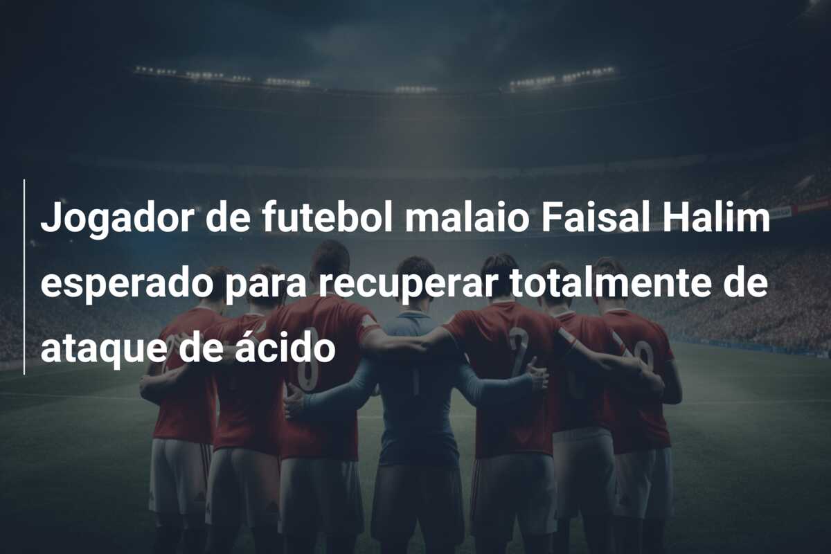 Jogador de futebol malaio Faisal Halim esperado para recuperar totalmente de ataque de ácido