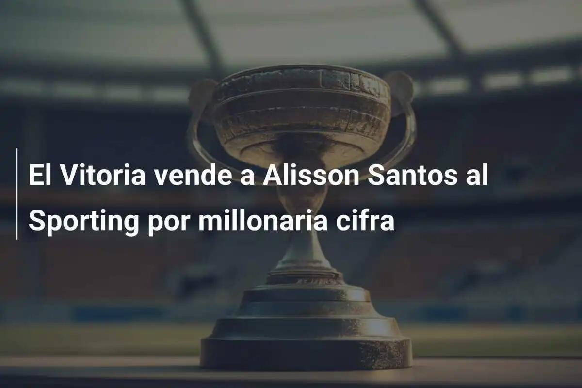 El Vitoria vende a Alisson Santos al Sporting por millonaria cifra
