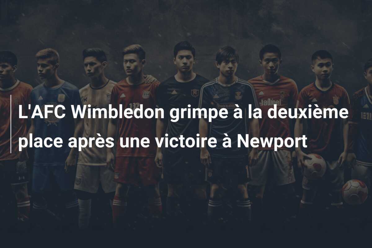 L'AFC Wimbledon grimpe à la deuxième place après une victoire à Newport