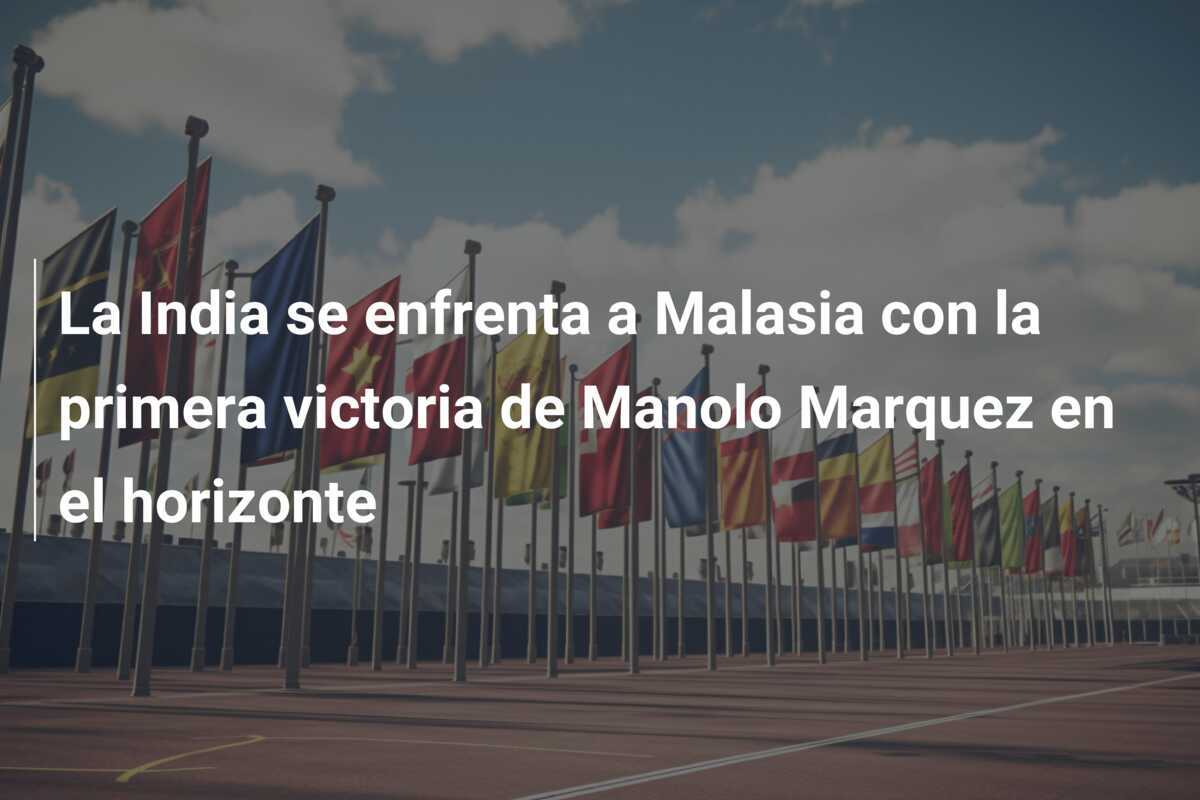 La India se enfrenta a Malasia con la primera victoria de Manolo Marquez en el horizonte