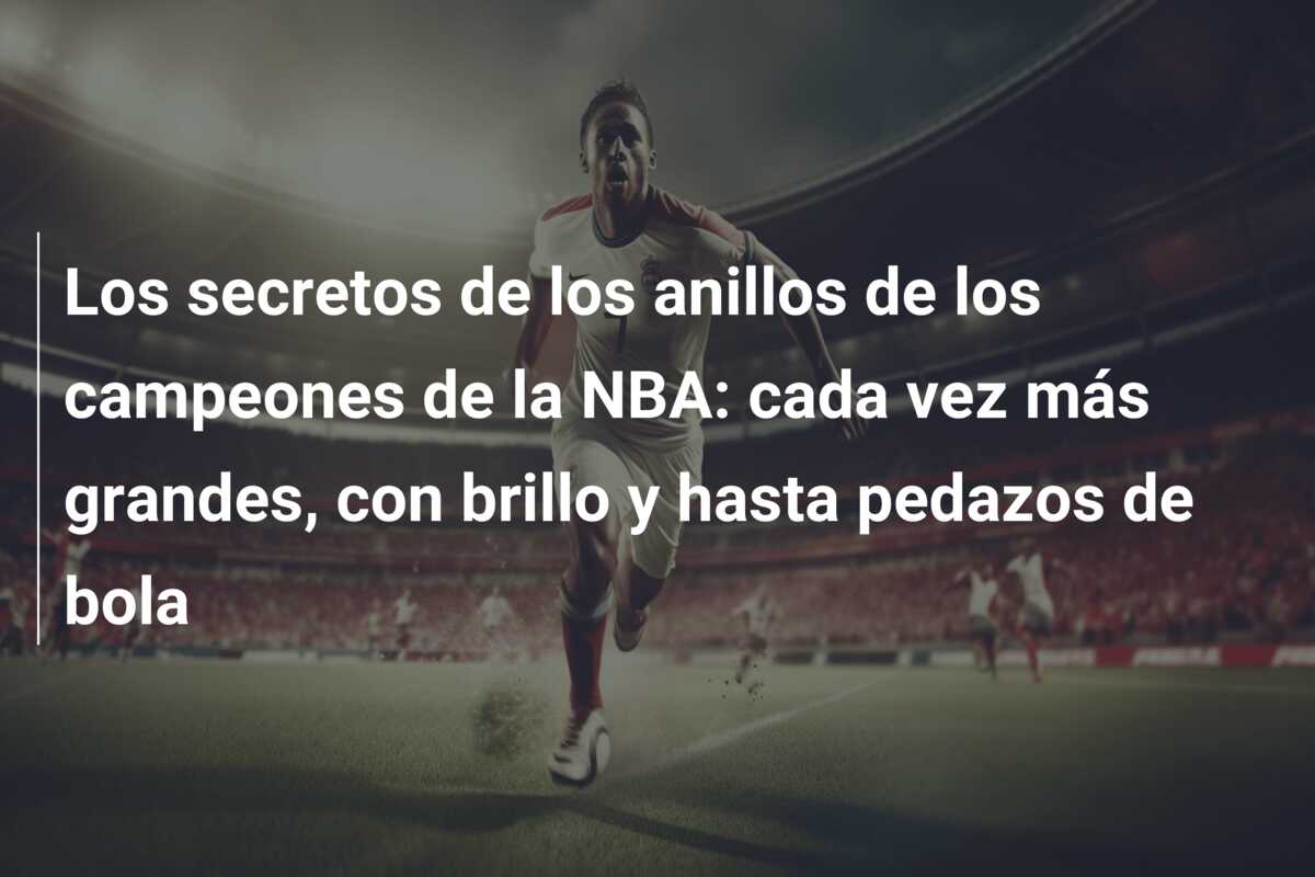 Los secretos de los anillos de los campeones de la NBA: cada vez más grandes, con brillo y hasta pedazos de bola