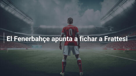 El Fenerbahçe apunta a fichar a Frattesi