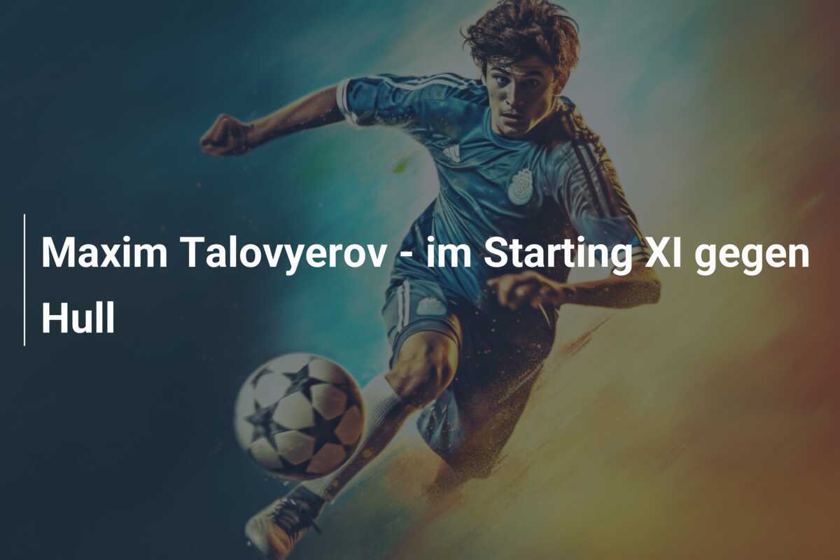 Maxim Talovyerov - im Starting XI gegen Hull