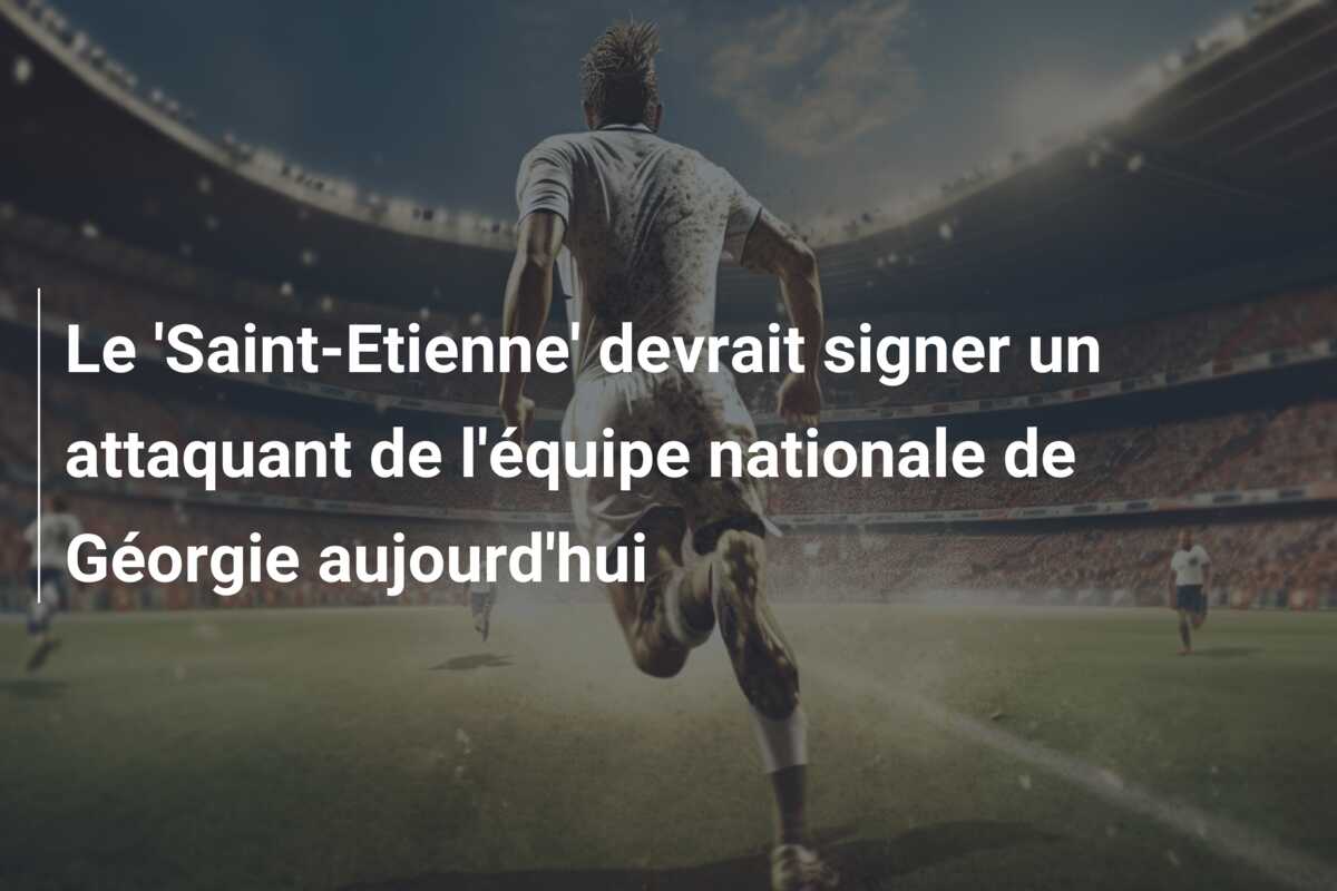 Le ‘Saint-Etienne’ devrait signer un attaquant de l’équipe nationale de Géorgie aujourd’hui