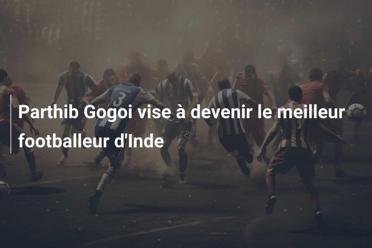 Parthib Gogoi vise à devenir le meilleur footballeur d’Inde