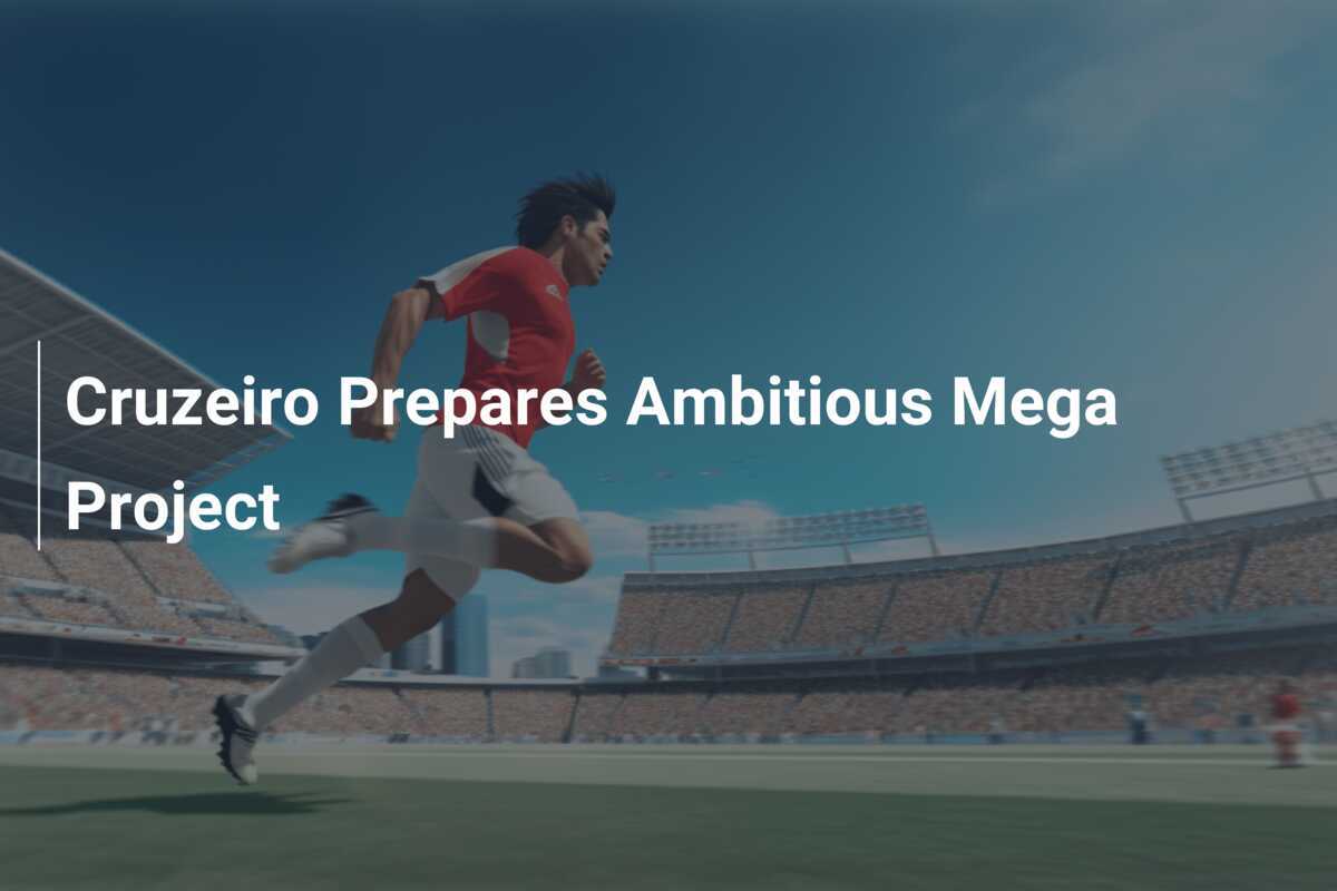 Cruzeiro Siapkan Proyek Mega Ambisius