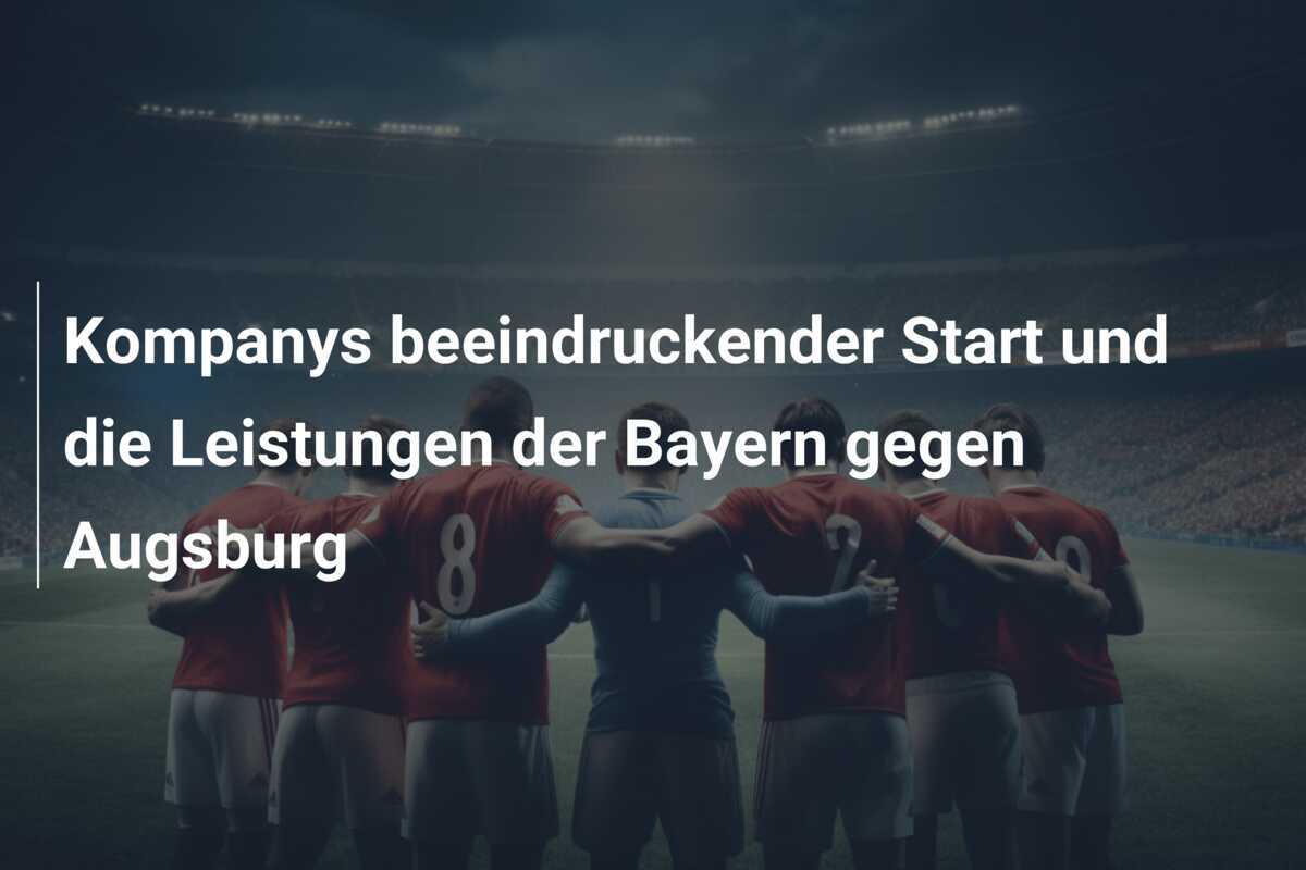 Kompanys beeindruckender Start und die Leistungen der Bayern gegen Augsburg