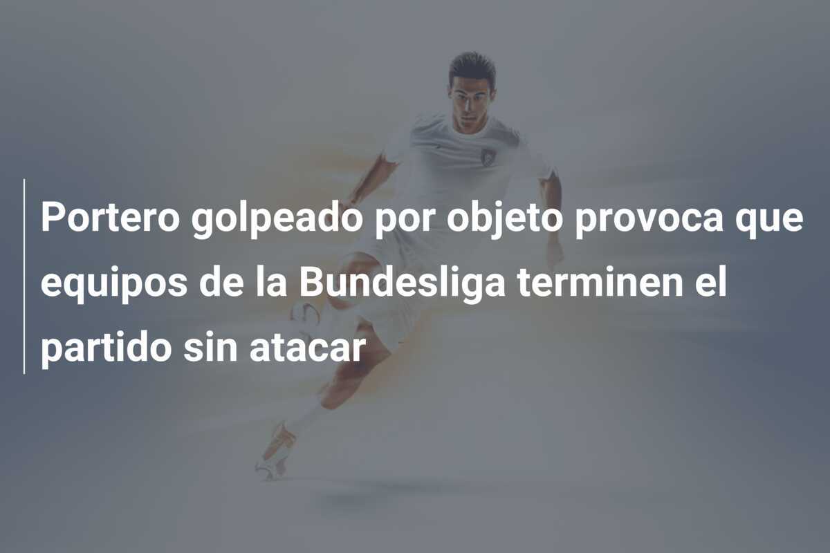 Portero golpeado por objeto provoca que equipos de la Bundesliga terminen el partido sin atacar