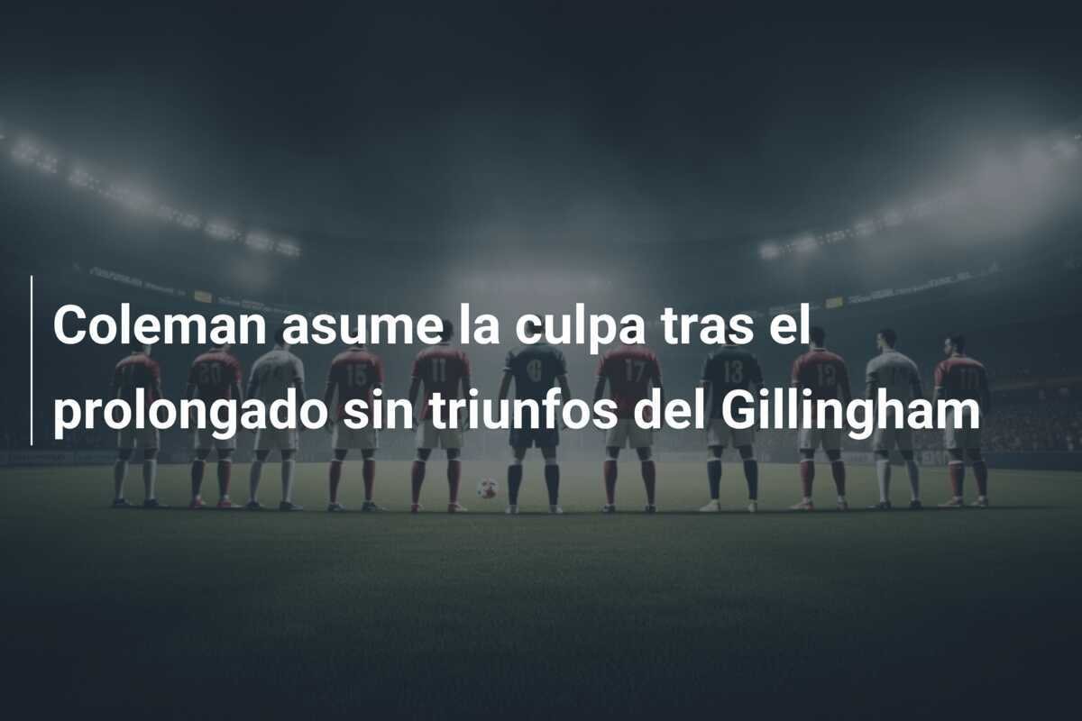 Coleman asume la culpa tras el prolongado sin triunfos del Gillingham
