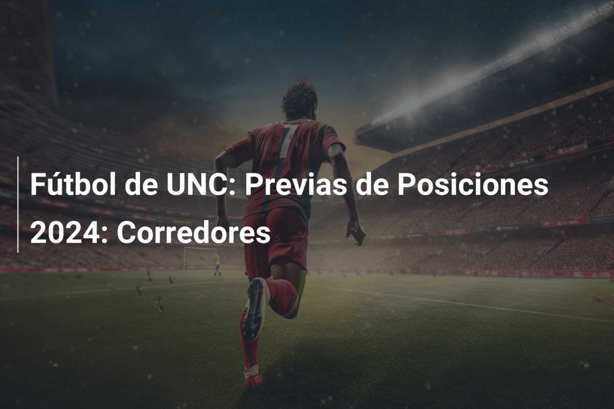 Fútbol de UNC: Previas de Posiciones 2024: Corredores