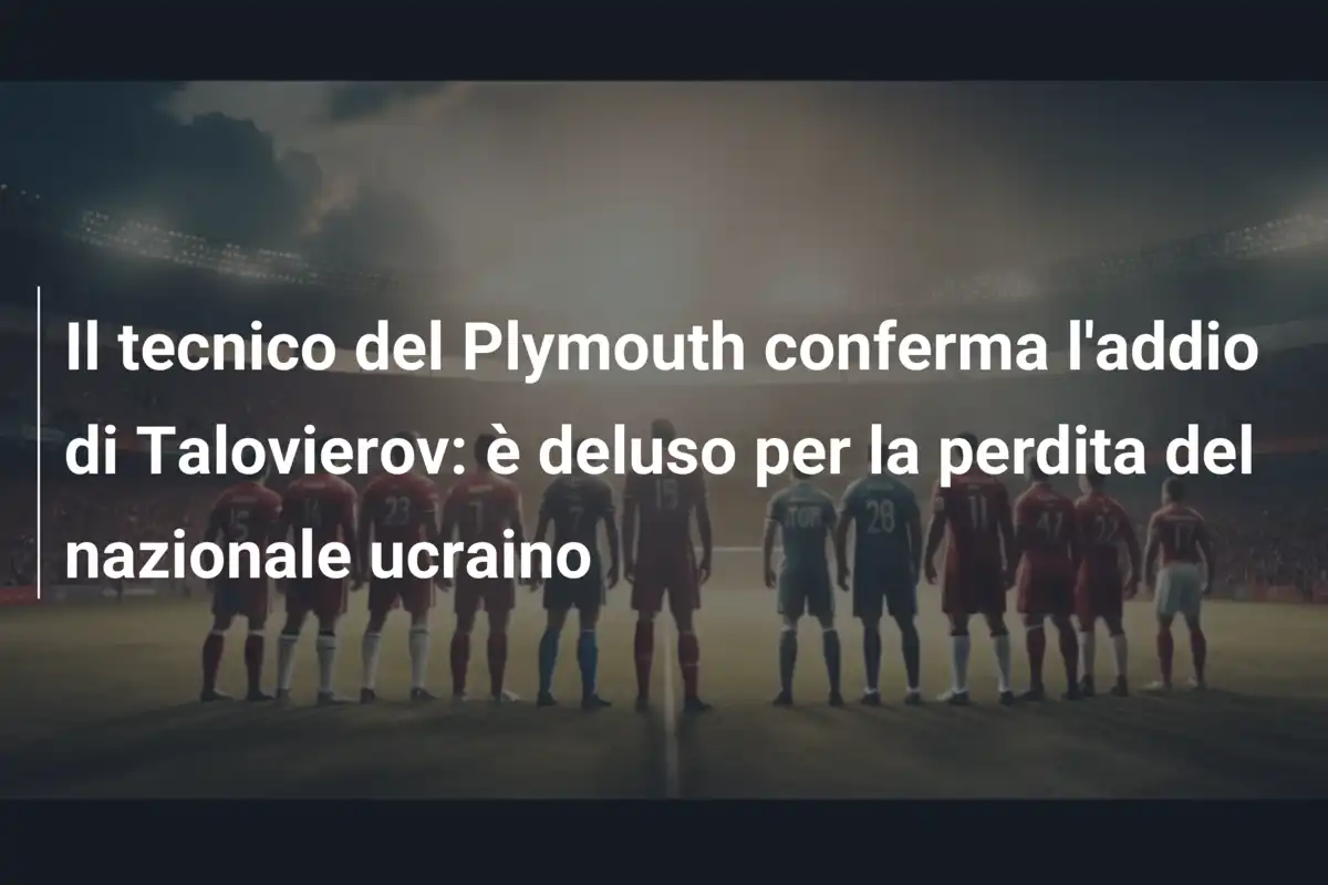Il tecnico del Plymouth conferma l'addio di Talovierov: è deluso per la perdita del nazionale ucraino